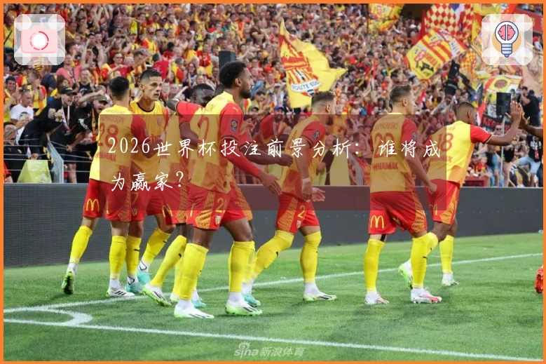 2026世界杯投注前景分析：谁将成为赢家？