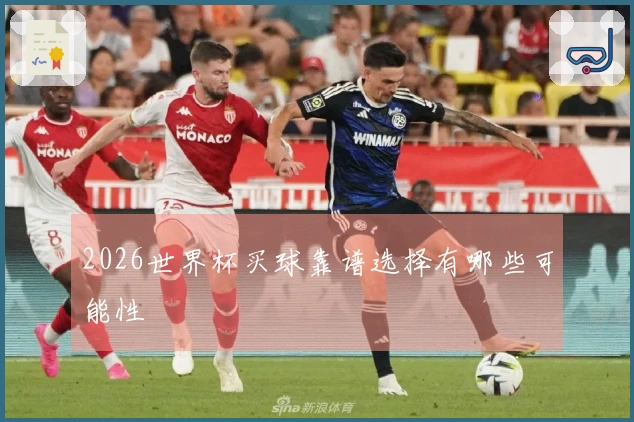 2026世界杯买球靠谱选择有哪些可能性