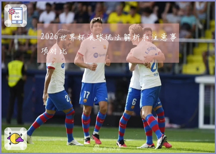 2026世界杯滚球玩法解析和注意事项对比