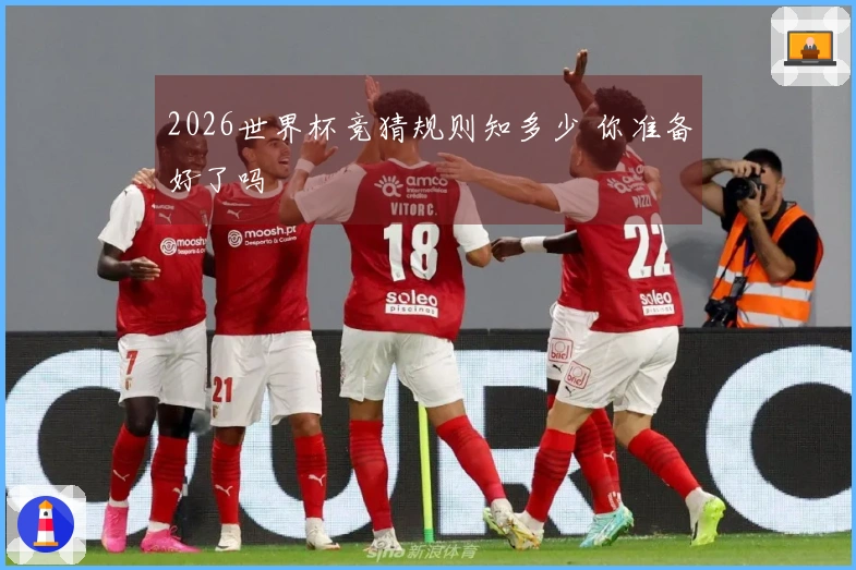 2026世界杯竞猜规则知多少 你准备好了吗